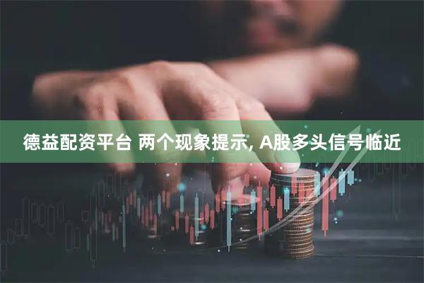 德益配资平台 两个现象提示, A股多头信号临近