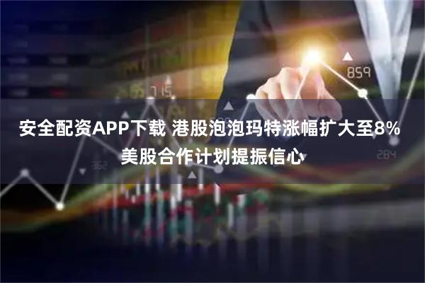 安全配资APP下载 港股泡泡玛特涨幅扩大至8% 美股合作计划提振信心